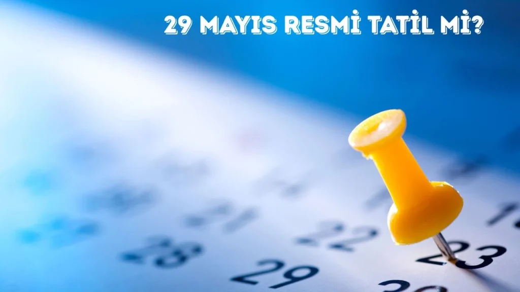29 Mayıs 2025 Perşembe resmi tatil mi, okullar kapalı mı, memurlar işe gidecek mi?