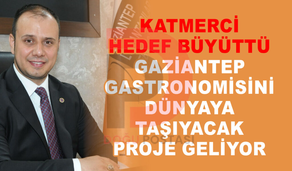 Katmerci Hedef Büyüttü: Gaziantep Gastronomisini Dünyaya Taşıyacak Proje Geliyor