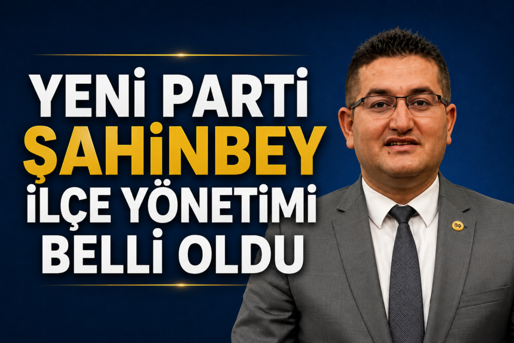 Yeni Parti Şahinbey İlçe Yönetimi Belli Oldu